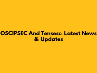 OSCIPSEC And Tensesc: Latest News & Updates