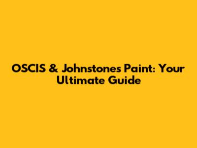 OSCIS & Johnstones Paint: Your Ultimate Guide
