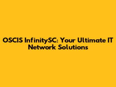 OSCIS InfinitySC: Your Ultimate IT Network Solutions