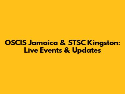 OSCIS Jamaica & STSC Kingston: Live Events & Updates