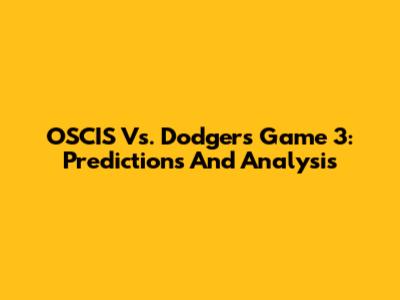 OSCIS Vs. Dodgers Game 3: Predictions And Analysis