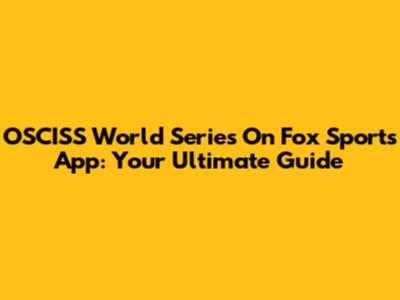 OSCISS World Series On Fox Sports App: Your Ultimate Guide