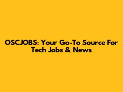 OSCJOBS: Your Go-To Source For Tech Jobs & News