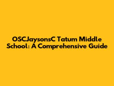 OSCJaysonsC Tatum Middle School: A Comprehensive Guide
