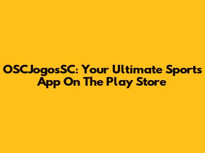 OSCJogosSC: Your Ultimate Sports App On The Play Store