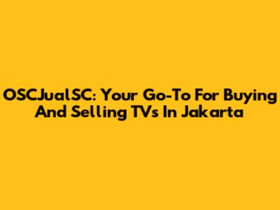 OSCJualSC: Your Go-To For Buying And Selling TVs In Jakarta