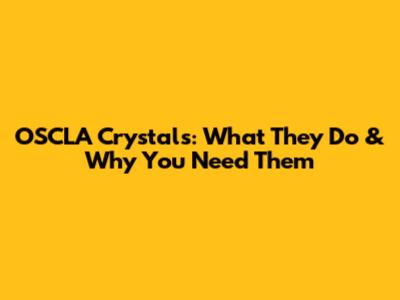 OSCLA Crystals: What They Do & Why You Need Them
