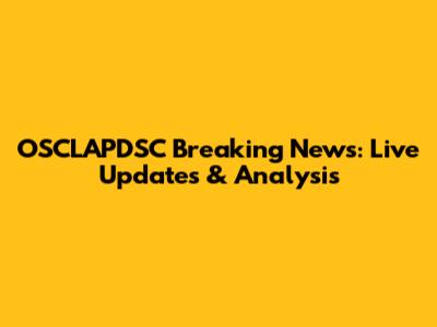 OSCLAPDSC Breaking News: Live Updates & Analysis