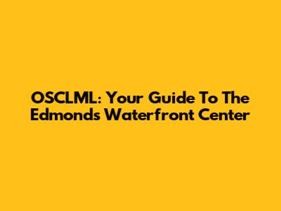 OSCLML: Your Guide To The Edmonds Waterfront Center