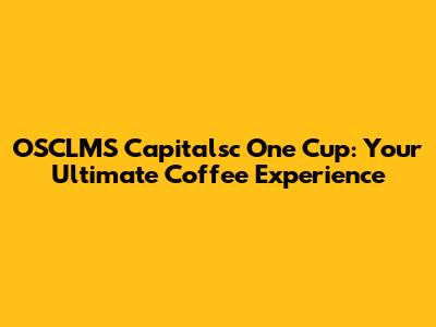 OSCLMS Capitalsc One Cup: Your Ultimate Coffee Experience