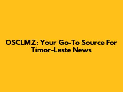 OSCLMZ: Your Go-To Source For Timor-Leste News