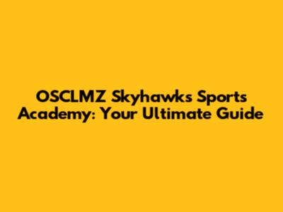 OSCLMZ Skyhawks Sports Academy: Your Ultimate Guide