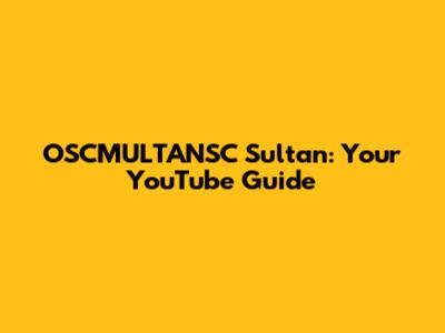 OSCMULTANSC Sultan: Your YouTube Guide