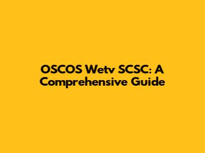 OSCOS Wetv SCSC: A Comprehensive Guide