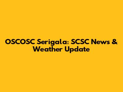 OSCOSC Serigala: SCSC News & Weather Update