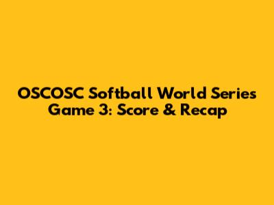 OSCOSC Softball World Series Game 3: Score & Recap