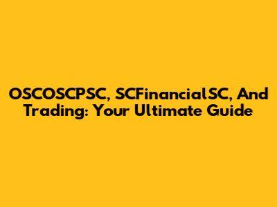 OSCOSCPSC, SCFinancialSC, And Trading: Your Ultimate Guide