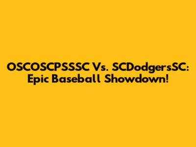 OSCOSCPSSSC Vs. SCDodgersSC: Epic Baseball Showdown!