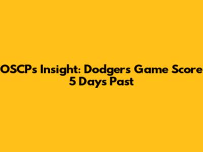 OSCP's Insight: Dodgers' Game Score 5 Days Past