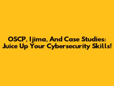 OSCP, Ijima, And Case Studies: Juice Up Your Cybersecurity Skills!