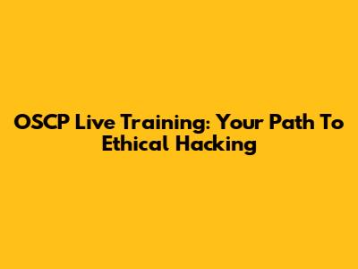 OSCP Live Training: Your Path To Ethical Hacking