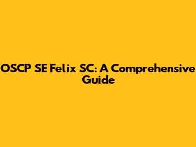 OSCP SE Felix SC: A Comprehensive Guide