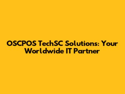 OSCPOS TechSC Solutions: Your Worldwide IT Partner