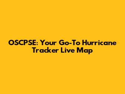 OSCPSE: Your Go-To Hurricane Tracker Live Map
