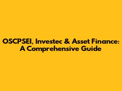 OSCPSEI, Investec & Asset Finance: A Comprehensive Guide