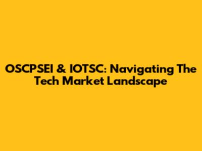 OSCPSEI & IOTSC: Navigating The Tech Market Landscape
