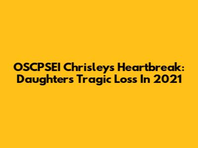 OSCPSEI Chrisley's Heartbreak: Daughter's Tragic Loss In 2021
