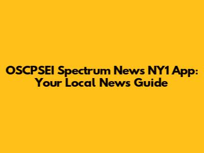 OSCPSEI Spectrum News NY1 App: Your Local News Guide