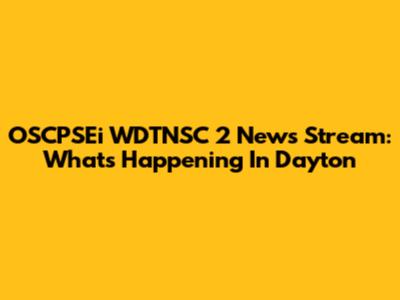 OSCPSEi WDTNSC 2 News Stream: What's Happening In Dayton