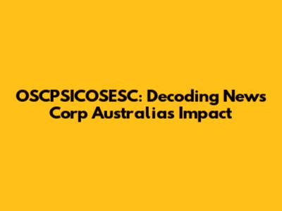 OSCPSICOSESC: Decoding News Corp Australia's Impact