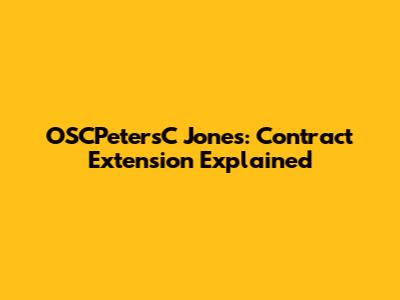 OSCPetersC Jones: Contract Extension Explained