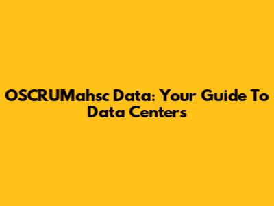 OSCRUMahsc Data: Your Guide To Data Centers
