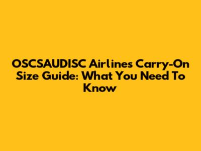 OSCSAUDISC Airlines Carry-On Size Guide: What You Need To Know