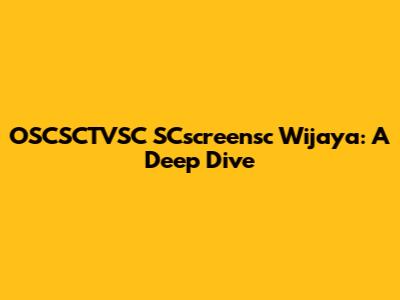 OSCSCTVSC SCscreensc Wijaya: A Deep Dive