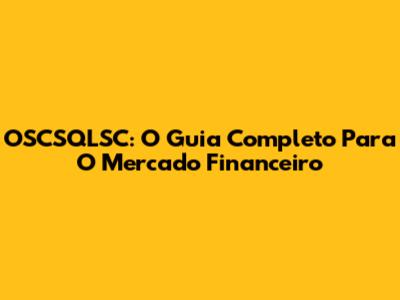 OSCSQLSC: O Guia Completo Para O Mercado Financeiro