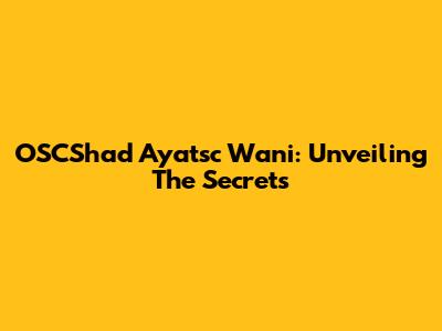 OSCShad Ayatsc Wani: Unveiling The Secrets