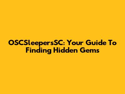 OSCSleepersSC: Your Guide To Finding Hidden Gems