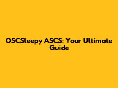 OSCSleepy ASCS: Your Ultimate Guide