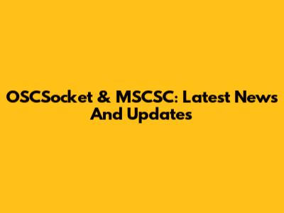 OSCSocket & MSCSC: Latest News And Updates