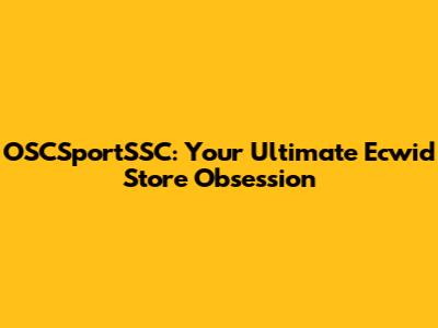 OSCSportSSC: Your Ultimate Ecwid Store Obsession