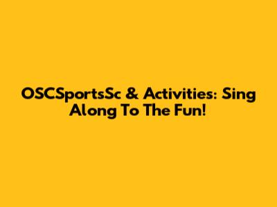 OSCSportsSc & Activities: Sing Along To The Fun!