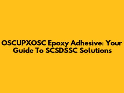 OSCUPXOSC Epoxy Adhesive: Your Guide To SCSDSSC Solutions