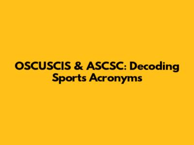 OSCUSCIS & ASCSC: Decoding Sports Acronyms