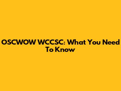 OSCWOW WCCSC: What You Need To Know