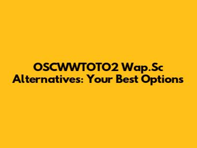 OSCWWTOTO2 Wap.Sc Alternatives: Your Best Options