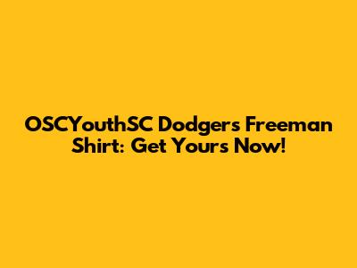 OSCYouthSC Dodgers Freeman Shirt: Get Yours Now!